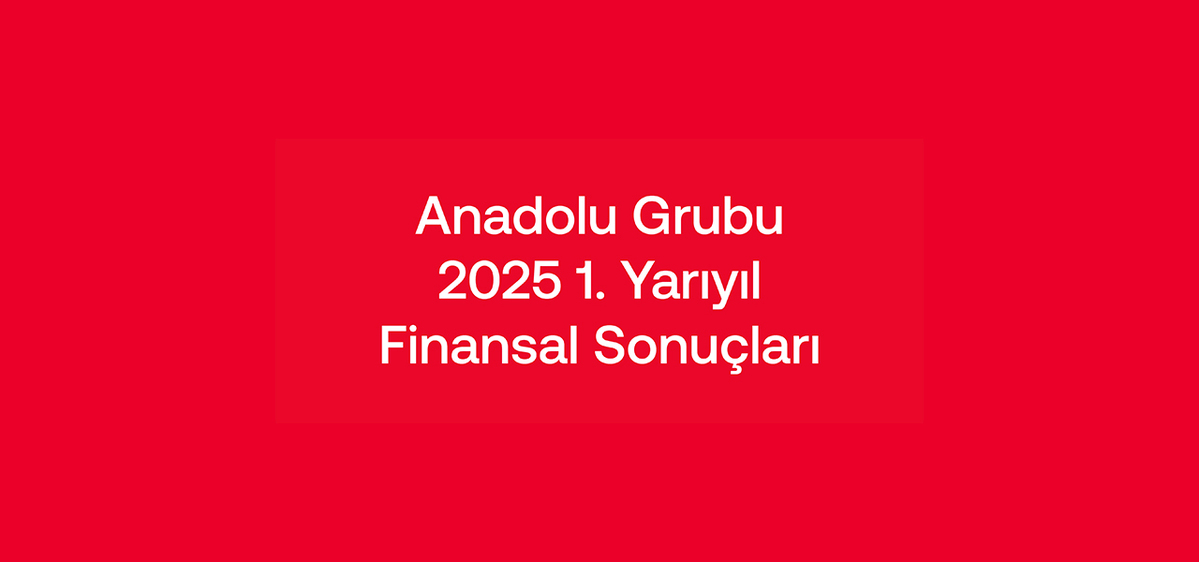 Anadolu Grubu, yılın ilk yarısında güçlü büyümesini sürdürdü